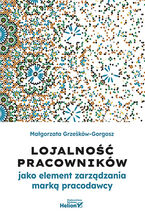 Okładka - Lojalność pracowników jako element zarządzania marką pracodawcy - Małgorzata Grześków-Gorgosz