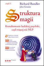 Okładka - Struktura magii. Kształtowanie ludzkiej psychiki, czyli więcej niż NLP. Część 1 - Richard Bandler, John Grinder