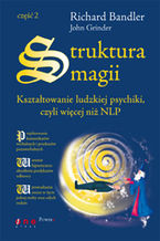 Okładka - Struktura magii. Kształtowanie ludzkiej psychiki, czyli więcej niż NLP. Część 2 - Richard Bandler, John Grinder
