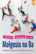 Okładka - Małgosia na 8a. Poradnik wspinaczki sportowej dla dzieci - Małgosia Kurek, Sebastian Kurek