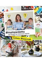 Okładka - #mamawdomu, czyli poradnik dla kreatywnych rodziców - Sylwia Błaszczak