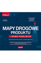 Okładka - Mapy drogowe produktu - nowe podejście. Wyznaczanie kierunków rozwoju w czasach niepewności - C. Todd Lombardo, Bruce McCarthy, Evan Ryan, Michael Connors