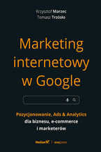 Okładka - Marketing internetowy w Google. Pozycjonowanie, Ads & Analytics dla biznesu, e-commerce, marketerów - Krzysztof Marzec, Tomasz Trzósło