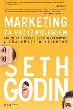 Okładka - Marketing za przyzwoleniem. Jak zmienić obcych ludzi w znajomych, a znajomych w klientów - Seth Godin