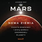 Mars: Nowa Ziemia. Historia eksploracji i plany podboju Czerwonej Planety