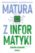 Okładka - Matura z informatyki. Zbiór zadań - Przemysław Głowacz, Waldemar Walczak