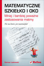 Okładka - Matematyczne szkiełko i oko. Mniej i bardziej poważne zastosowania matmy - Dariusz Laskowski