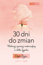 Okładka - 30 Dni do Zmian. Dokonaj życiowej metamorfozy w kilka tygodni. Wydanie II - Edyta Zając
