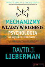 Okładka - Mechanizmy władzy w biznesie. Psychologia na wysokim stanowisku - David J. Lieberman