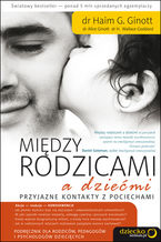 Okładka - Między rodzicami a dziećmi. Przyjazne kontakty z pociechami - Dr. Haim G Ginott, Alice Ginott, H. Wallace Goddard