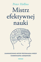 Okładka - Mistrz efektywnej nauki. Zaawansowane metody przyswajania wiedzy i doskonalenia umiejętności - Peter Hollins