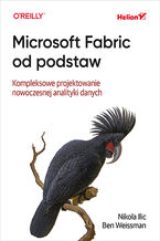 Okładka - Microsoft Fabric od podstaw. Kompleksowe projektowanie nowoczesnej analityki danych - Nikola Ilic, Ben Weissman