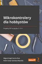 Okładka - Mikrokontrolery dla hobbystów. Projekty DIY w języku C i C++ - Miguel Angel Garcia-Ruiz, Pedro Cesar Santana Mancilla