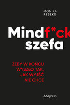 Okładka - Mindf*ck szefa. Żeby w końcu wyszło tak, jak wyjść nie chce - Monika Reszko