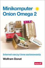 Okładka - Minikomputer Onion Omega 2. Internet rzeczy i inne zastosowania - Wolfram Donat