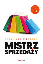 Okładka - Mistrz sprzedaży. Wydanie 5 - Arkadiusz Bednarski