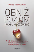 Okładka - Obniż poziom kwasu moczowego. Twój klucz do utraty masy, kontroli poziomu cukru i znakomitego zdrowia - David Perlmutter