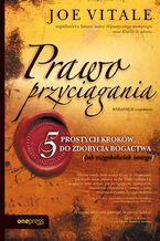 Okładka - Prawo przyciągania. 5 prostych kroków do zdobycia bogactwa (lub czegokolwiek innego). Wydanie II uzupełnione - Joe Vitale