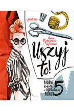 Okładka - Uszyj to! Modne ubrania i dodatki w 5 minut - Anna Maksymiuk-Szymańska