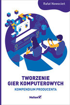 Okładka - Tworzenie gier komputerowych. Kompendium producenta - Rafał Nowocień