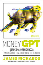 Okładka - MoneyGPT. Sztuczna inteligencja i zagrożenie dla globalnej ekonomii - James Rickards