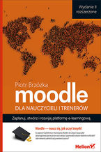 Okładka - Moodle dla nauczycieli i trenerów. Zaplanuj, stwórz i rozwijaj platformę e-learningową. Wydanie II rozszerzone - Piotr Brzózka