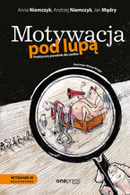 Okładka - Motywacja pod lupą. Praktyczny poradnik dla szefów. Wydanie 3 rozszerzone - Anna Niemczyk, Andrzej Niemczyk, Jan Mądry, ilustracje Michał Wręga