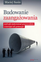 Okładka - Budowanie zaangażowania, czyli jak motywować pracowników i rozwijać ich potencjał - Maciej Sasin