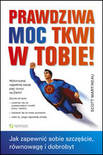 Okładka - Prawdziwa moc tkwi w Tobie! Jak zapewnić sobie szczęście, równowagę i dobrobyt - Scott Martineau