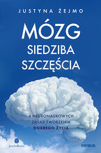 Okładka - Mózg - siedziba szczęścia. 6 neuronaukowych zasad tworzenia dobrego życia - Justyna Żejmo
