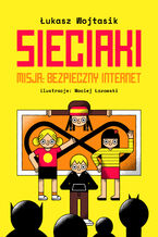 Okładka - Sieciaki. Misja bezpieczny internet - Łukasz Wojtasik