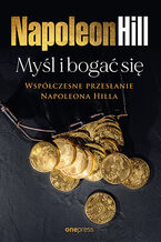 Okładka - Myśl i bogać się: Współczesne przesłanie Napoleona Hilla - Napoleon Hill