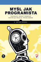 Okładka - Myśl jak programista. Techniki kreatywnego rozwiązywania problemów - V. Anton Spraul