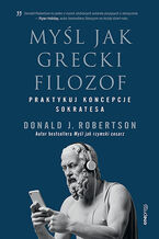 Okładka - Myśl jak grecki filozof. Praktykuj koncepcje Sokratesa - Donald J. Robertson