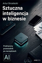 Okładka - Sztuczna inteligencja w biznesie. Praktyczny przewodnik po narzędziach AI - Artur Strzelecki