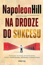 Okładka - Na drodze do sukcesu. Podążaj ścieżką wyznaczoną przez prekursora rozwoju osobistego - Napoleon Hill, Entrepreneur Media, Don Green