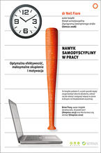 Okładka - Nawyk samodyscypliny w pracy. Optymalna efektywność, maksymalne skupienie i motywacja - Neil Fiore PhD