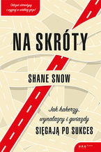 Okładka - Na skróty. Jak hakerzy, wynalazcy i gwiazdy sięgają po sukces - Shane Snow