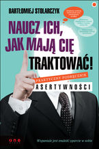 Okładka - Naucz ich, jak mają Cię traktować! Praktyczny podręcznik asertywności - Bartłomiej Stolarczyk