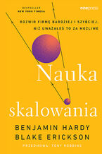 Okładka - Nauka skalowania. Rozwiń firmę bardziej i szybciej, niż uważałeś to za możliwe - Benjamin Hardy, Blake Erickson