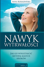 Okładka - Nawyk wytrwałości. Jak go wykształcić metodą małych kroków - Anna Kuraszyńska