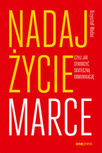 Okładka - Nadaj życie marce, czyli jak stworzyć skuteczną komunikację - Krzysztof Wadas