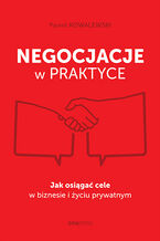 Okładka - Negocjacje w praktyce. Jak osiągać cele w biznesie i życiu prywatnym - Paweł Kowalewski