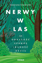 Okładka - Nerwy w las. Jak odnaleźć spokój i radość życia  - Katarzyna Simonienko