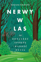 Okładka - Nerwy w las. Jak odnaleźć spokój i radość życia - Katarzyna Simonienko