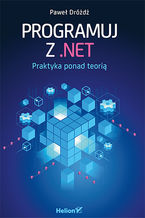 Okładka - Programuj z .NET. Praktyka ponad teorią - Paweł Dróżdż