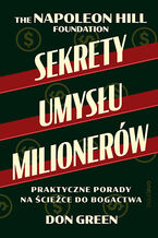 Okładka - Sekrety umysłu milionerów. Praktyczne porady na ścieżce do bogactwa - Don Green, Napoleon Hill Foundation