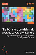Okładka - Nie bój się ubrudzić rąk, tworząc czystą architekturę. Projektowanie aplikacji wysokiej jakości na przykładach w Javie. Wydanie II - Tom Hombergs