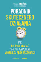 Okładka - Poradnik skutecznego działania. Jak nie przekładać spraw na potem w obliczu prokrastynacji - Rafał Albiński, Magdalena Kuszewska
