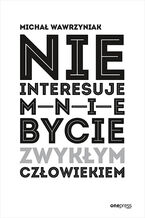 Okładka - Nie interesuje mnie bycie zwykłym człowiekiem - Michał Wawrzyniak
